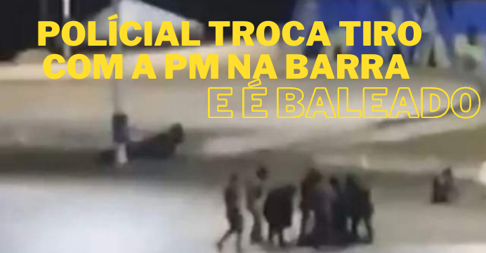 PM ataca a própria PM e é baleado na Barra, veja tudo